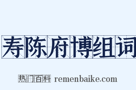 寿陈府博组词是什么意思的图片